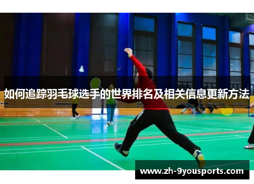 如何追踪羽毛球选手的世界排名及相关信息更新方法