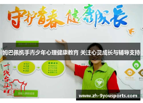 姆巴佩携手青少年心理健康教育 关注心灵成长与辅导支持 姆巴佩携手青少年心理健康教育 关注心灵成长与辅导支持